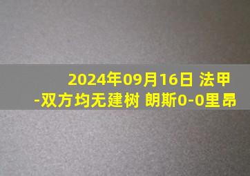 2024年09月16日 法甲-双方均无建树 朗斯0-0里昂